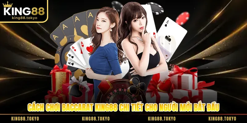 Cách Chơi Baccarat King88 Chi Tiết Cho Người Mới Bắt Đầu