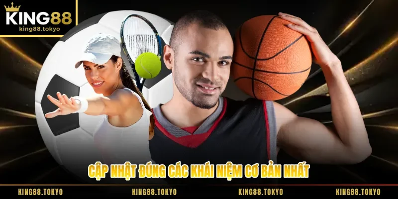 Cập nhật đúng các khái niệm cơ bản nhất