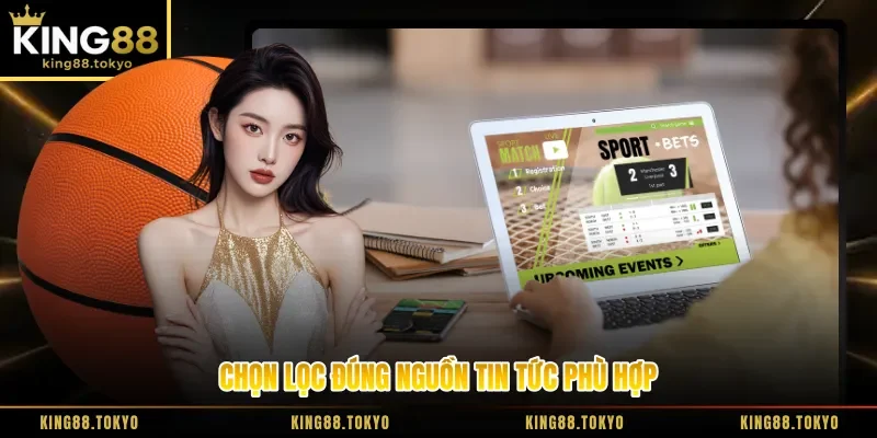 Chọn lọc đúng nguồn tin tức phù hợp