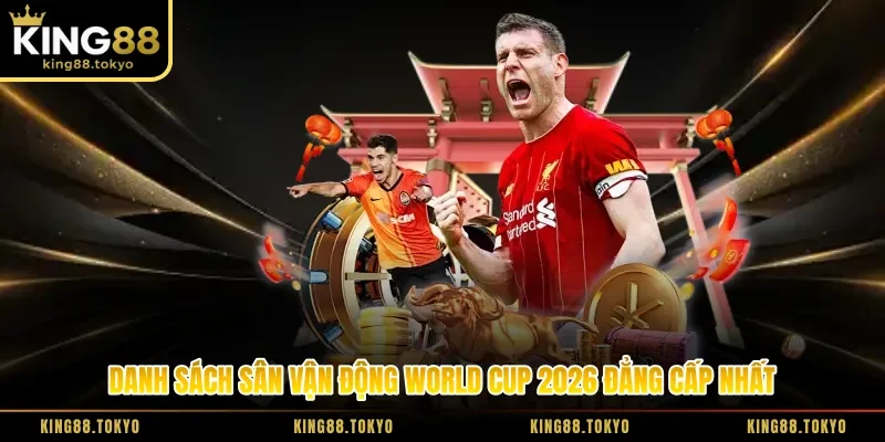 Danh Sách Sân Vận Động World Cup 2026 Đẳng Cấp Nhất