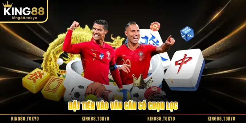 Đặt tiền vào ván cần có chọn lọc