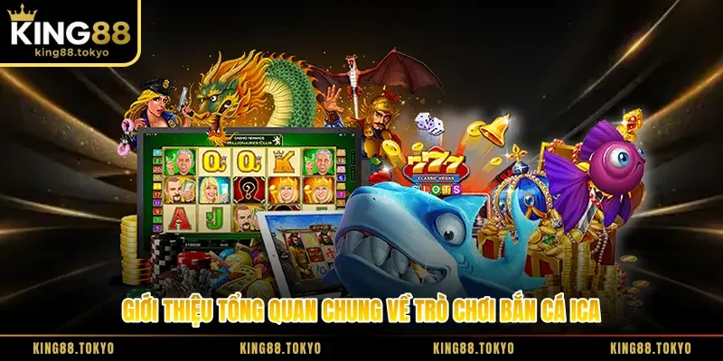 Giới thiệu tổng quan chung về trò chơi bắn cá Ica