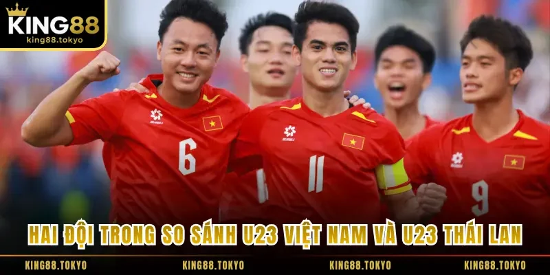 Hai đội trong trận so sánh U23 Việt Nam và U23 Thái Lan