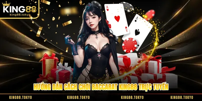 Hướng dẫn cách chơi Baccarat King88 trực tuyến