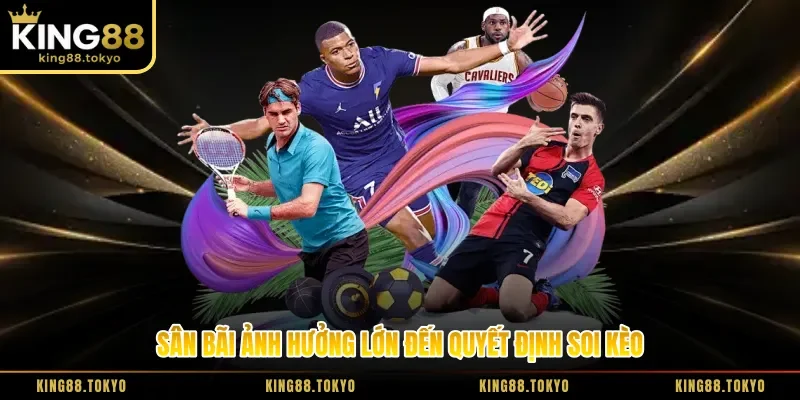 Sân bãi ảnh hưởng lớn đến quyết định soi kèo