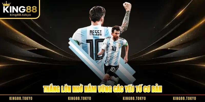 Thắng lớn nhờ nắm vững các yếu tố cơ bản