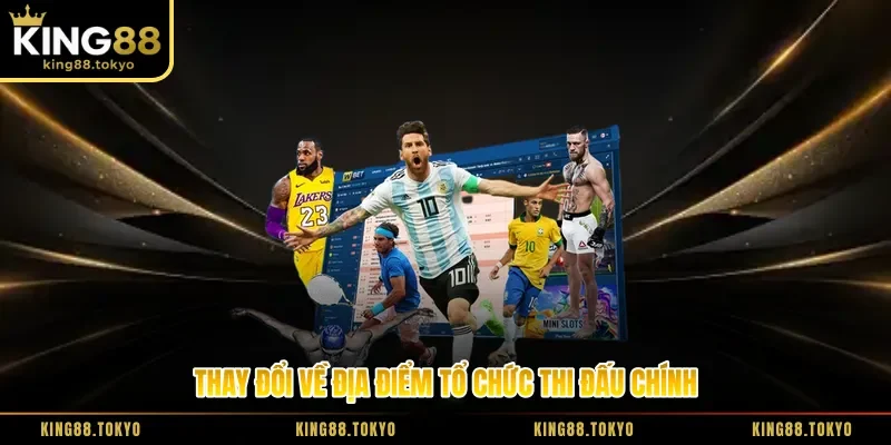 Thay đổi về địa điểm tổ chức thi đấu chính