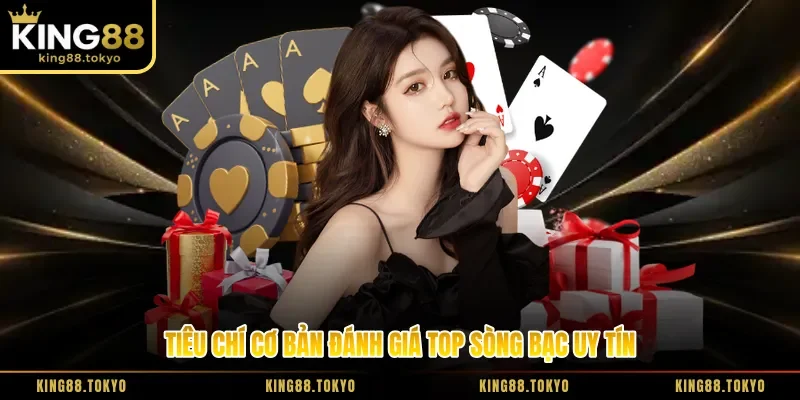 Tiêu chí cơ bản đánh giá top sòng bạc uy tín
