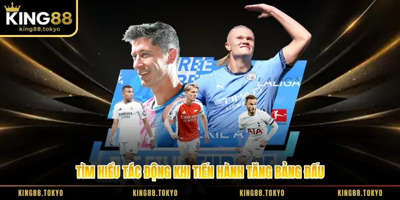 Tìm hiểu tác động khi tiến hành tăng bảng đấu